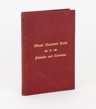 Item #109139 Official Illustrated Guide to Adelaide and Environs. Containing Full and Authentic...