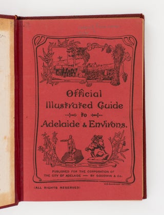 Official Illustrated Guide to Adelaide and Environs. Containing Full and Authentic Descriptive Letterpress, and Pictorial Information of Value to Visitors and Tourists