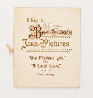 Item #109637 A Key to Beethoven's Tone-Pictures. 'The Perfect Life' and 'A Lost Ideal'. Emily HUGHES