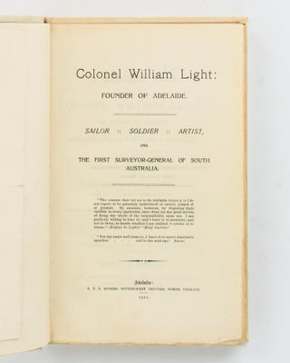 A Biographical Sketch of Colonel William Light, the Founder of Adelaide and the First Surveyor-General of the Province of South Australia