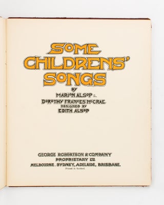 Some Childrens' [sic] Songs by Marion Alsop & Dorothy McCrae. Designed by Edith Alsop