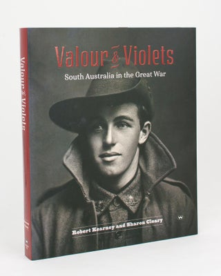 Item #110397 Valour & Violets. South Australia in the Great War. Robert KEARNEY, Sharon CLEARY