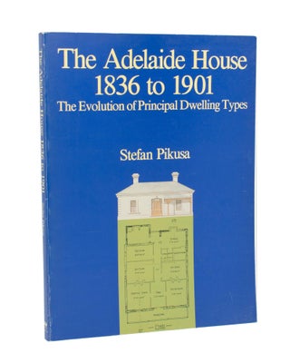 Item #110476 The Adelaide House, 1836 to 1901. The Evolution of Principal Dwelling Types. Stephan...