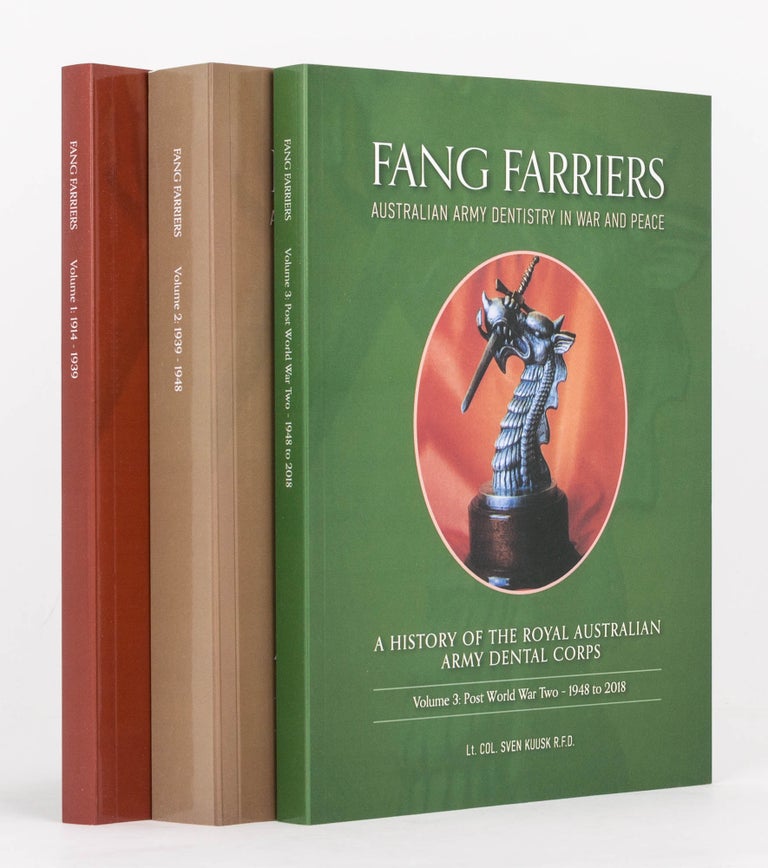 Item #110524 Fang Farriers. Australian Army Dentistry in War and Peace. A History of the Royal Australian Army Dental Corps. Volume 1: 1914-1939. Volume 2: 1939-1948. Volume 3: Post World War Two, 1948-2018. Lieutenant Colonel Sven KUUSK.