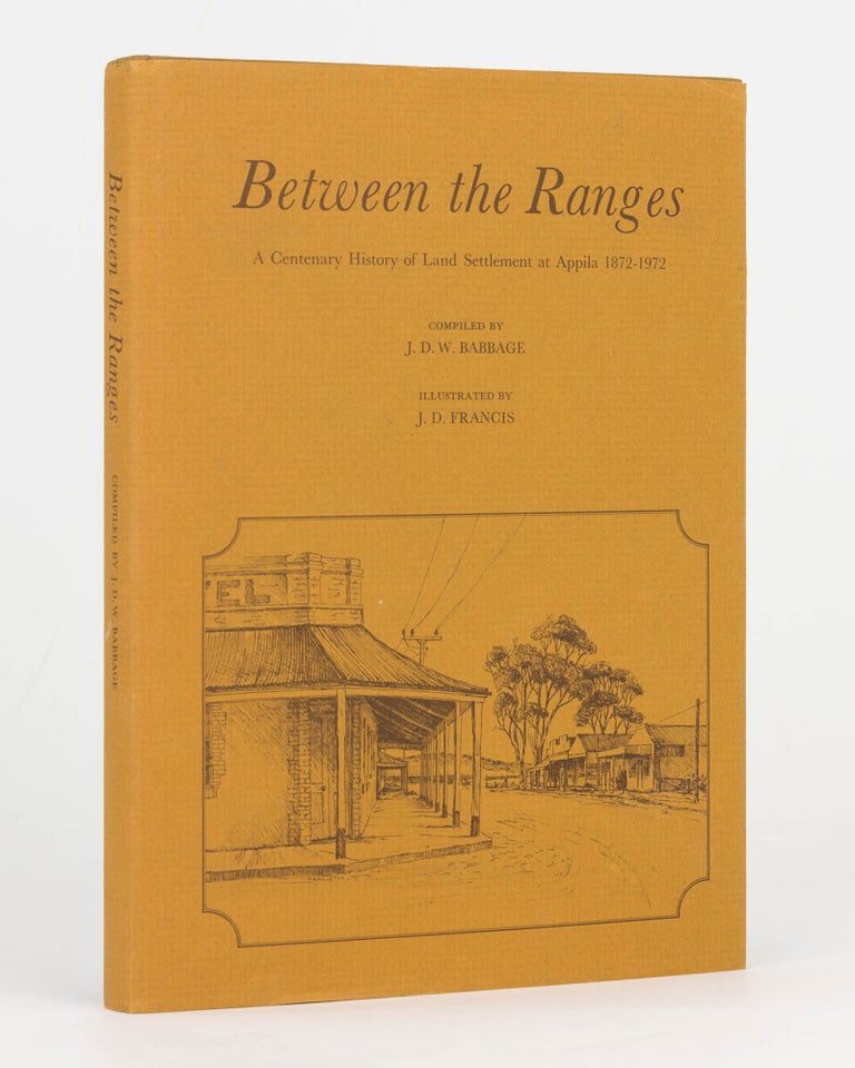 Item #110621 Between the Ranges. A Centenary History of Land Settlement at Appila, 1872-1972. J. D. W. BABBAGE.