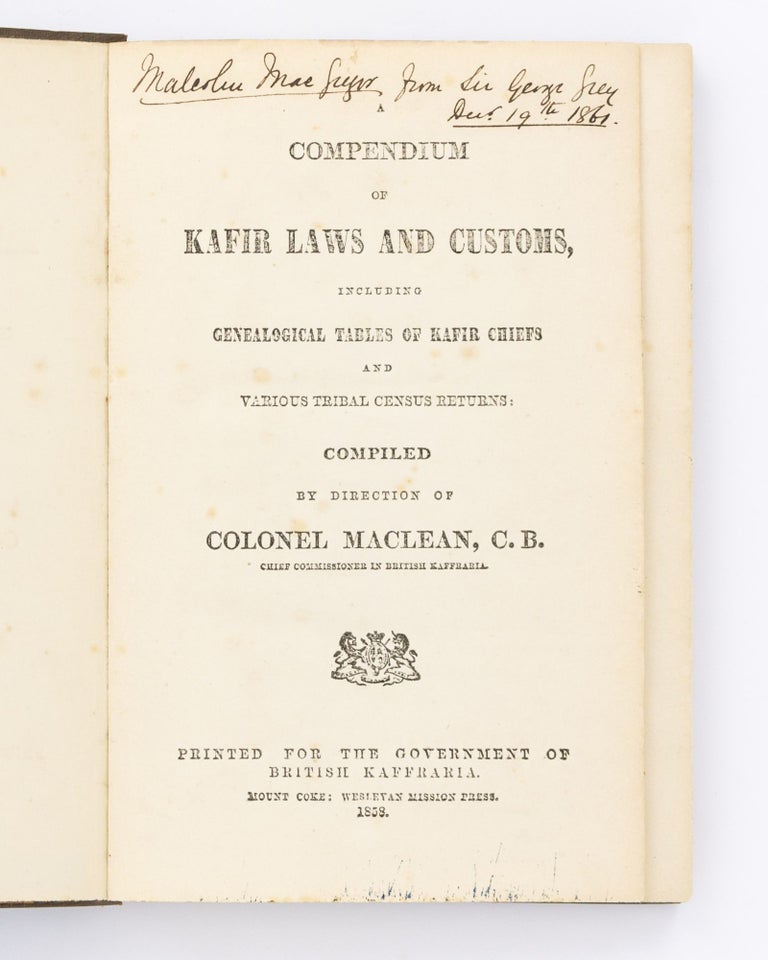 Item #110699 A Compendium of Kafir Laws and Customs, including Genealogical Tables of Kafir Chiefs and Various Tribal Census Returns. Colonel John MACLEAN.