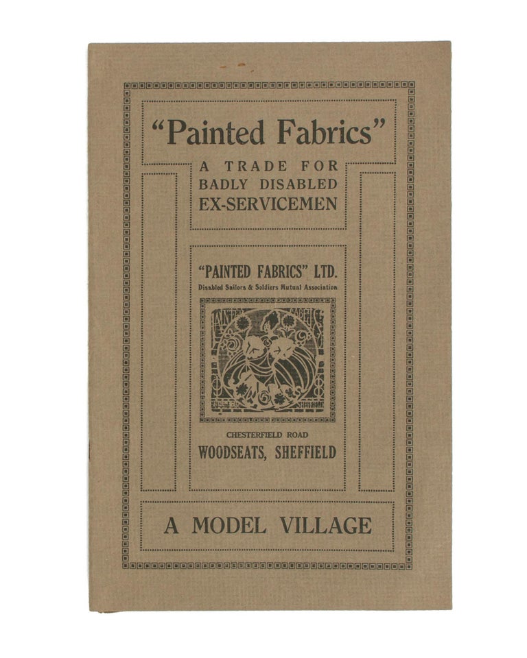 Item #111436 'Painted Fabrics'. A Trade for Badly Disabled Ex-Servicemen. 'Painted Fabrics' Ltd. Disabled Sailors & Soldiers Mutual Association. Chesterfield Road, Woodseats, Sheffield. A Model Village [cover title]. Trade Catalogue.