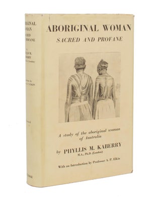 Item #111447 Aboriginal Woman, Sacred and Profane. [A Study of the Aboriginal Women of Australia...