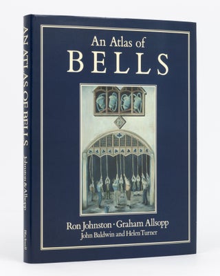 Item #111570 An Atlas of Bells. Campanology, Ron JOHNSTON, John BALDWIN, Graham ALLSOPP, Helen...
