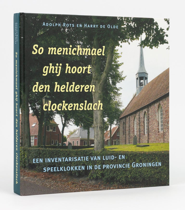 Item #111723 So Menichmael ghij hoort den helderen Clockenslach. Een Inventarisatie van Luid- en Speelklokken in de Provincie Groningen. Campanology, Adolph ROTS, Harry de OLDE.