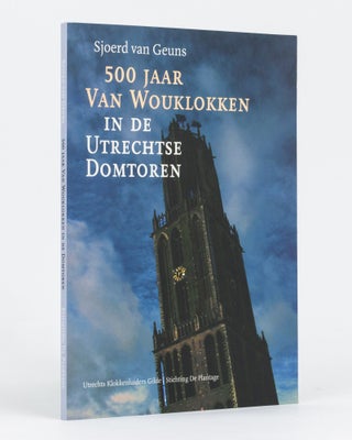 Item #111730 500 Jaar van Wouklokken in de Utrechtse Domtoren. Campanology, Sjoerd von GEUNS