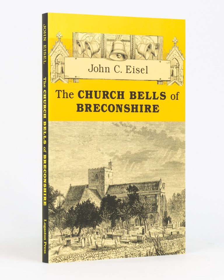 Item #111775 The Church Bells of Breconshire. Their Inscriptions and Founders arranged Alphabetically by Parishes. Campanology, John C. EISEL.