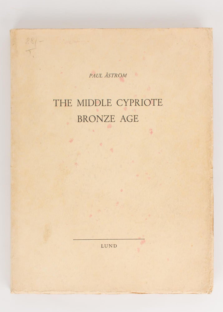 Item #111791 The Middle Cypriote Bronze Age. Inaugural Dissertation ... for the Degree of Doctor of Philosophy. Paul ASTROM.