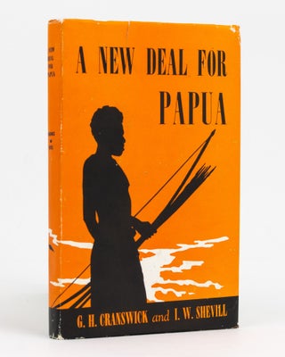 Item #111875 A New Deal for Papua. Bishop G. H. CRANSWICK, Reverend Ian W. A. SHEVILL