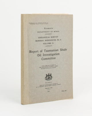 Item #112102 Report of Tasmanian Shale Oil Investigation Committee. Oil, The Hon. Claude JAMES,...