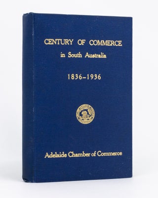 Item #112220 A Century of Commerce in South Australia. 1836-1936. Including a Brief History of...