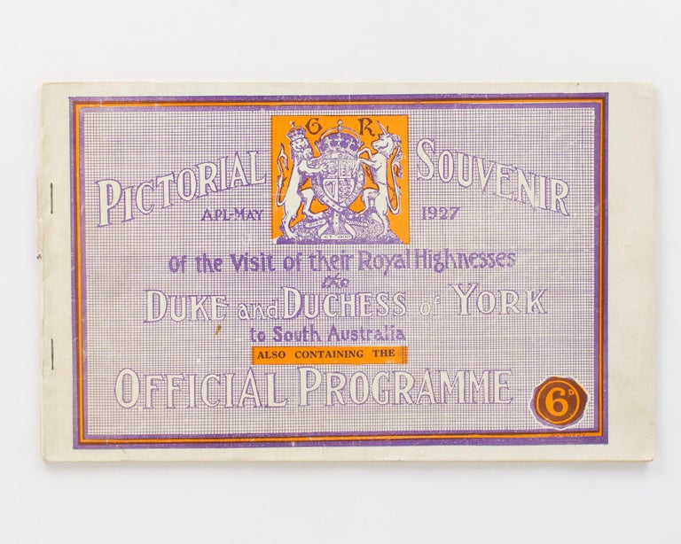 Item #112587 Pictorial Souvenir of the Visit of their Royal Highnesses the Duke and Duchess of York to South Australia, Apl-May 1927. Also containing the Official Programme [cover title]. Royalty.