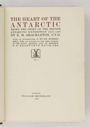 The Heart of the Antarctic. Being the Story of the British Antarctic Expedition, 1907-1909. With ... an Account of the First Journey to the South Magnetic Pole by Professor T.W. Edgeworth David