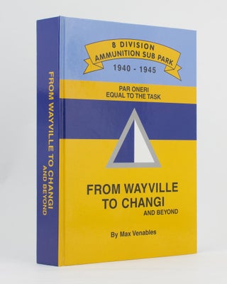 Item #112670 From Wayville to Changi and Beyond. [8 Division Ammunition Sub Park, 1940-1945]. Max...