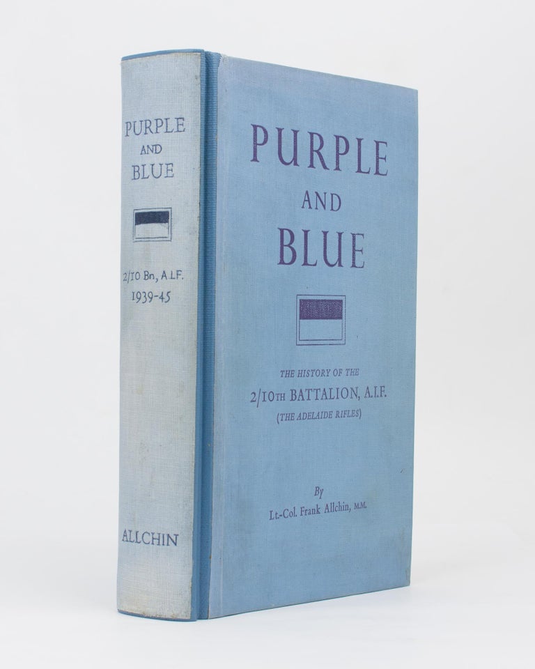 Item #112734 Purple and Blue. The History of the 2/10th Battalion AIF (the Adelaide Rifles), 1939-1945. 2/10th Battalion, Lieutenant-Colonel Frank ALLCHIN.