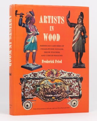 Item #113615 Artists In Wood. American Carvers of Cigar Store Indians, Show Figures and Circus...