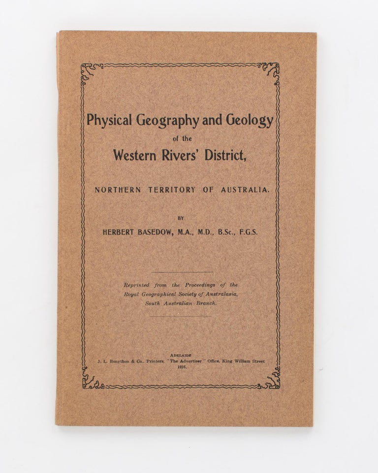 Item #113885 Physical Geography and Geology of Western Rivers' District, Northern Territory of Australia. [An offprint from] Proceedings of the Royal Geographical Society of Australasia, South Australian Branch, Volume 16, Session 1914-15. Herbert BASEDOW.