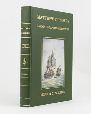 Item #113969 Matthew Flinders. Navigator and Chartmaker. Matthew FLINDERS, Geoffrey C. INGLETON