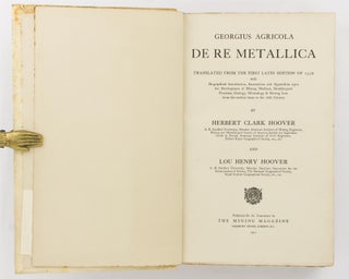 De Re Metallica. Translated from the First Latin Edition of 1556 with Biographical Introduction, Annotations and Appendices upon the Development of Mining Methods, Metallurgical Processes, Geology, Mineralogy & Mining Law from the Earliest Times to the 16th Century by Herbert Clark Hoover and Lou Henry Hoover