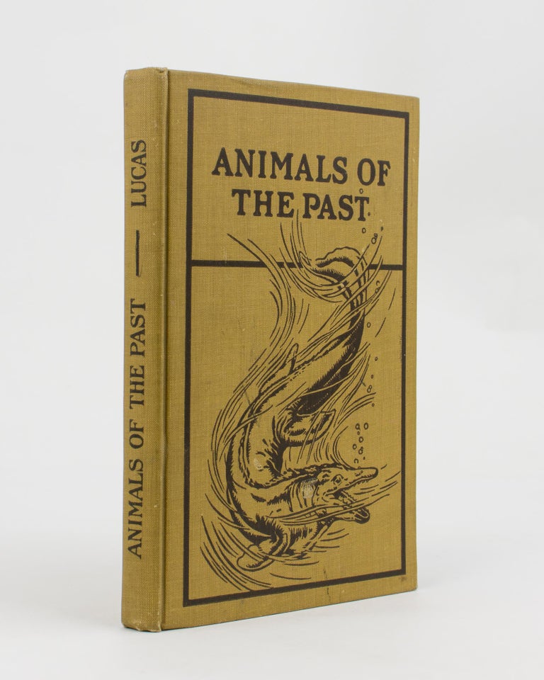 Item #114144 Animals of the Past. An Account of Some of the Creatures of the Ancient World. Sir Douglas MAWSON, Frederic A. LUCAS.