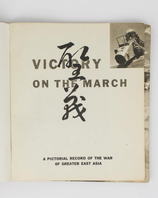 Victory on the March. A Pictorial Record of the War of Greater East Asia. [A Pictorial Record of the First Year of the War of Greater East Asia (cover title)]