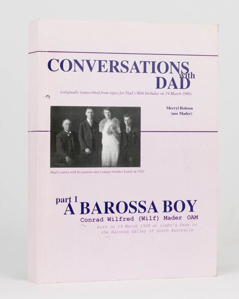 Item #114252 Conversations with Dad. Part 1: A Barossa Boy. Conrad Wilfred ('Wilf') Mader, OM [cover title]. Mader Family History, Merryl ROBSON, nee MADER.