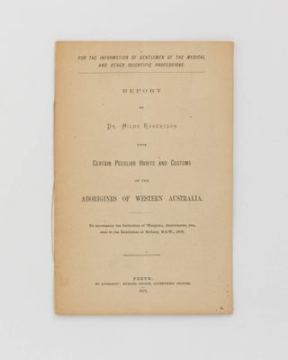 Report ... upon Certain Peculiar Habits and Customs of the Aborigines of Western Australia. To accompany the Collection of Weapons, Implements, etc, sent to the Exhibition at Sydney, N.S.W., 1879