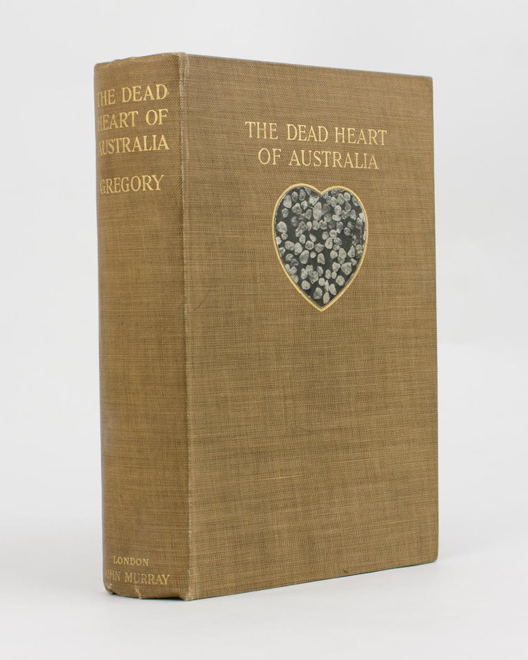 Item #114263 The Dead Heart of Australia. A Journey around Lake Eyre in the Summer of 1901-02, with some Account of the Lake Eyre Basin and the Flowing Wells of Central Australia. John Walter GREGORY.