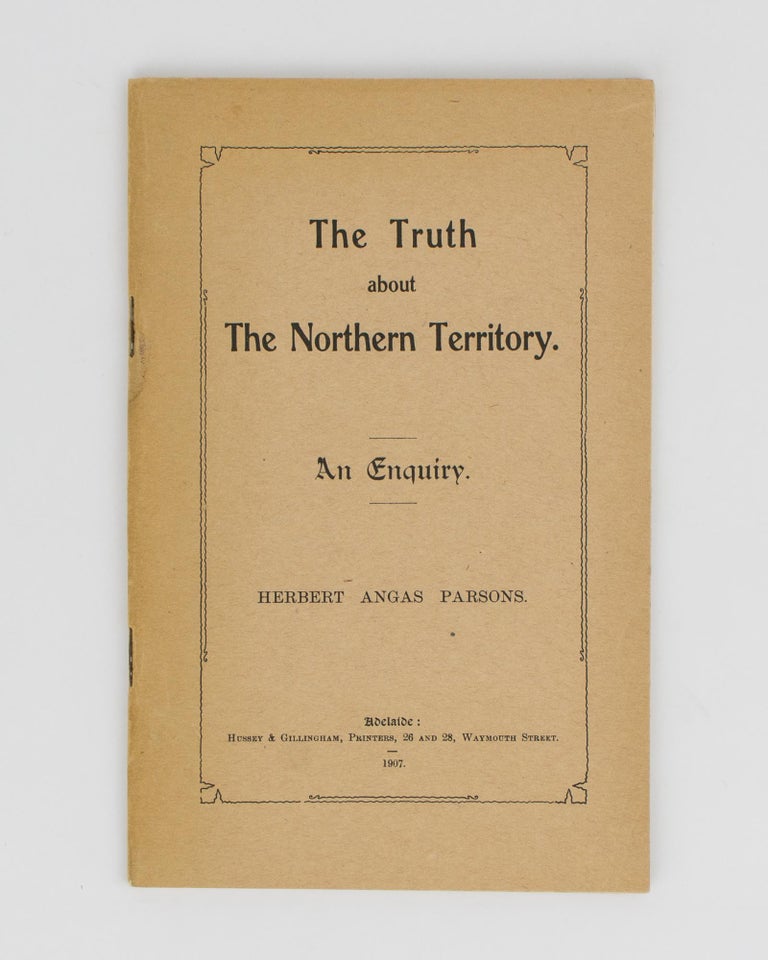 Item #114268 The Truth about the Northern Territory. An Enquiry. Herbert Angas PARSONS.