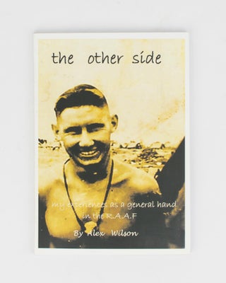 Item #114551 The Other Side. My Experiences as a General Hand in the RAAF. Alex WILSON