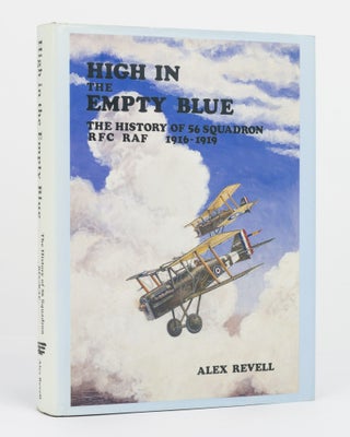 Item #114765 High in the Empty Blue. The History of 56 Squadron RFC/ RAF, 1916-1919. Alex REVELL