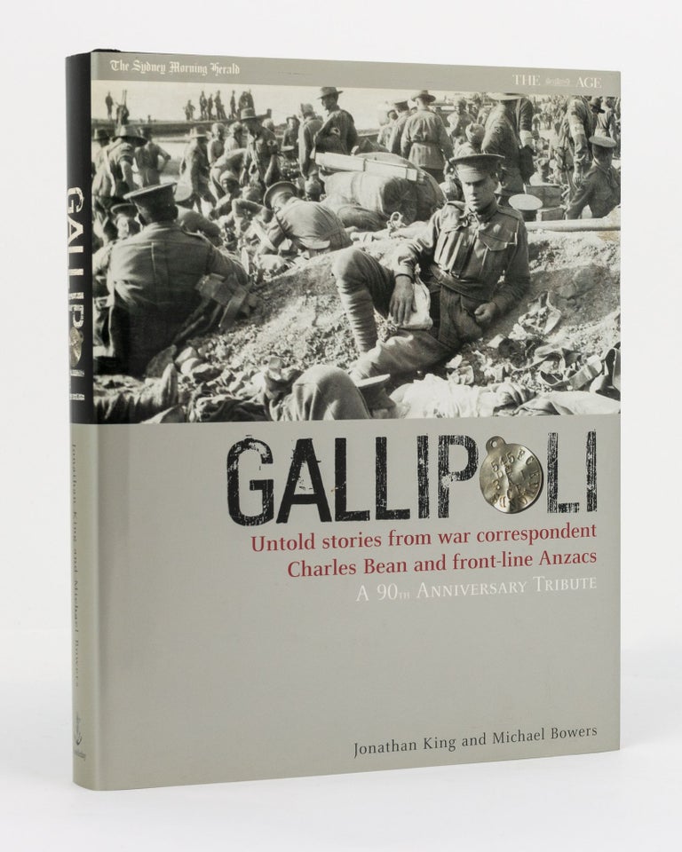 Item #114766 Gallipoli. Untold Stories From War Correspondent Charles Bean and Front-line ANZACs. A 90th Anniversary Tribute. Jonathan KING, Michael BOWERS.