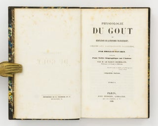 Physiologie du Goût, ou Méditations de Gastronomie Transcendante, dédiée aux Gastronomes Parisiens par Brillat-Savarin. Précédée d'une Notice biographique sur l'Auteur, par M. Le Baron Richerand