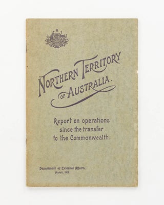 Item #115236 Northern Territory of Australia. Report on Operations since the Transfer to the...