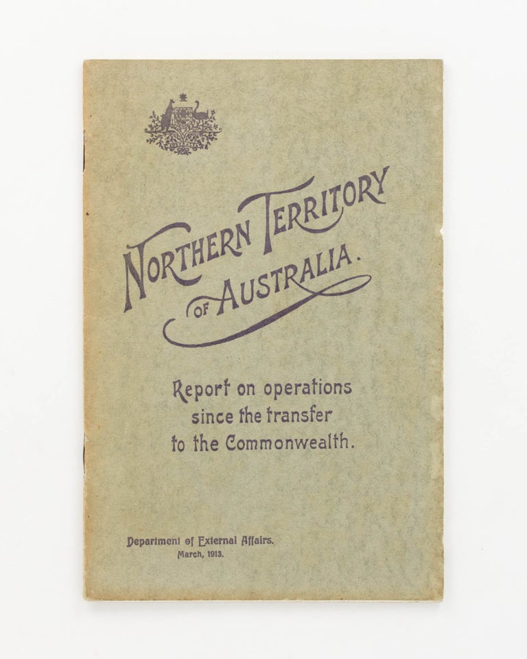 Item #115236 Northern Territory of Australia. Report on Operations since the Transfer to the Commonwealth. Northern Territory.