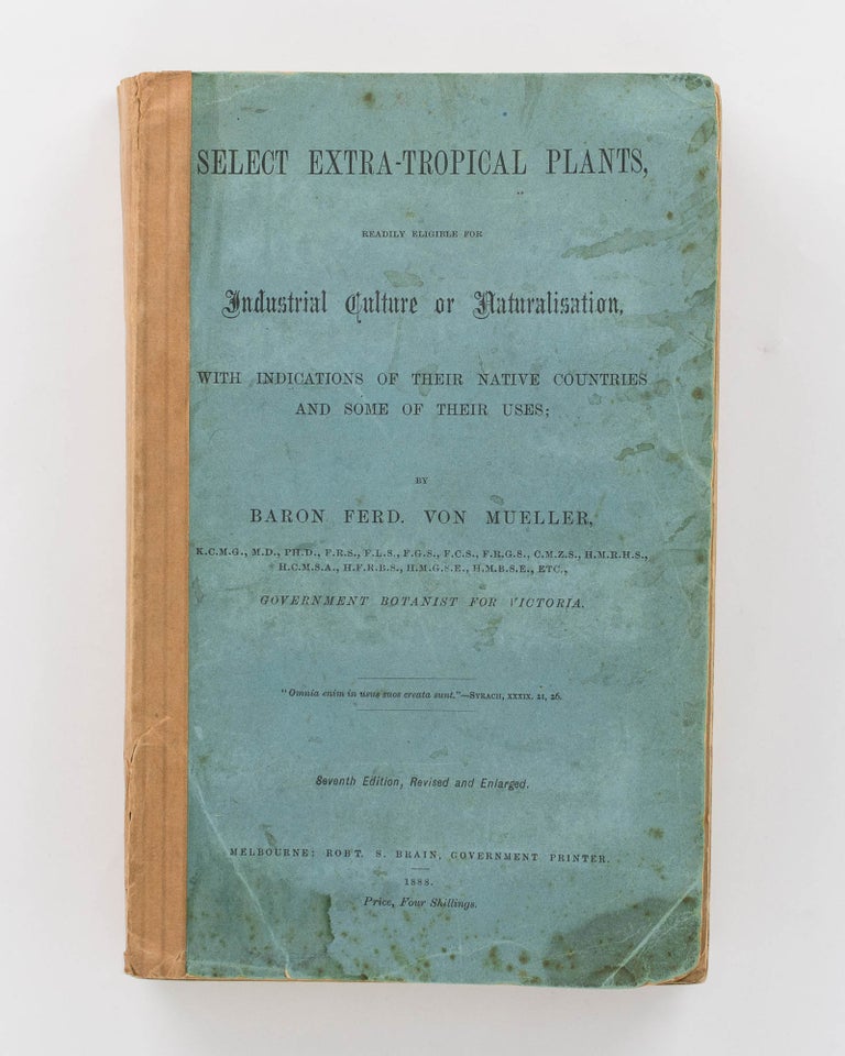 Item #115287 Select Extra-Tropical Plants, readily eligible for Industrial Culture and Naturalization, with Indications of their Native Countries and some of their Uses. Baron Ferdinand Von MUELLER.