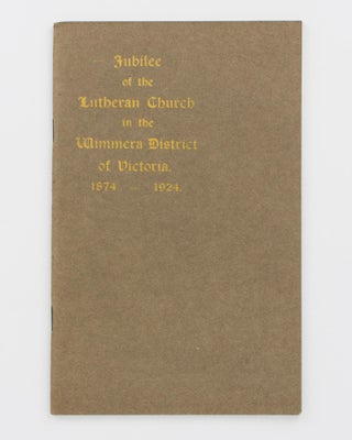 Item #115339 Jubilee of the Lutheran Church in the Wimmera District of Victoria, 1874-1924. J. F....