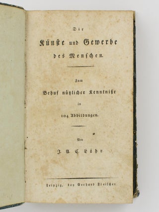 Item #115388 Die Kunste und Gewerbe des Menschen. Zum Behuf nutzlicher Kenntnisse in 104...