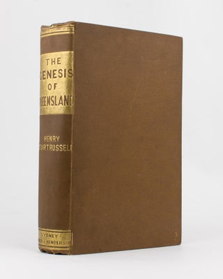 Item #115425 The Genesis of Queensland. An Account of the First Exploring Journeys to and over...