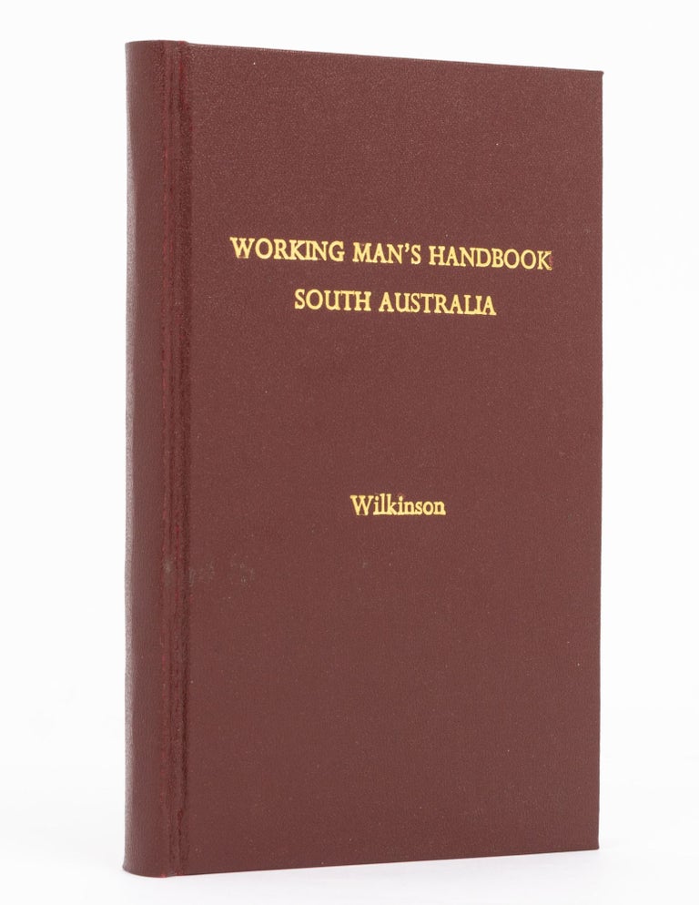 Item #115821 The Working Man's Handbook to South Australia. With Advice to the Farmer, and Detailed Information for the Several Classes of Labourers and Artizans. George Blakiston WILKINSON.