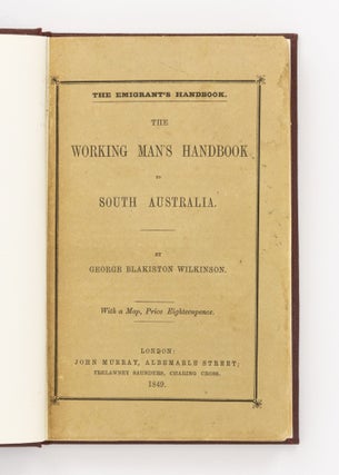 The Working Man's Handbook to South Australia. With Advice to the Farmer, and Detailed Information for the Several Classes of Labourers and Artizans