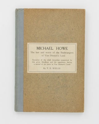Item #115900 Michael Howe. The Last and Worst of the Bushrangers of Van Diemen's Land. Narrative...