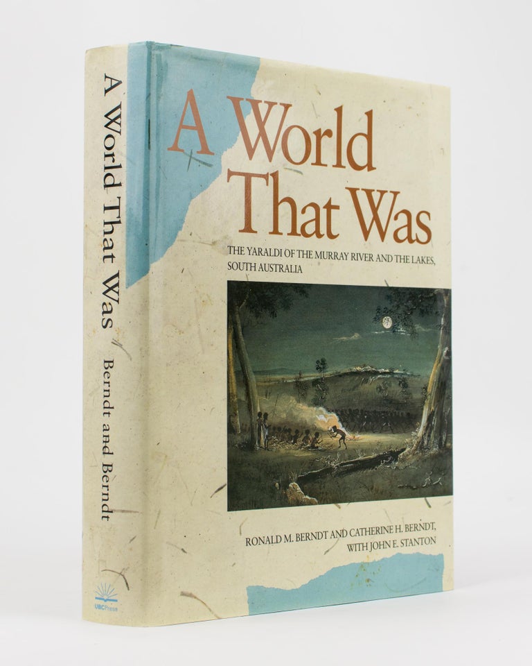 Item #115931 A World That Was. The Yaraldi of the Murray River and the Lakes, South Australia. Ronald M. BERNDT, Catherine H. BERNDT, John E. STANTON.