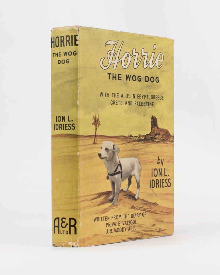 Item #115992 Horrie the Wog-Dog. With the AIF in Egypt, Greece, Crete and Palestine. Written from the Diary of J.B. Moodie, Private VX13091, AIF. Ion L. IDRIESS.