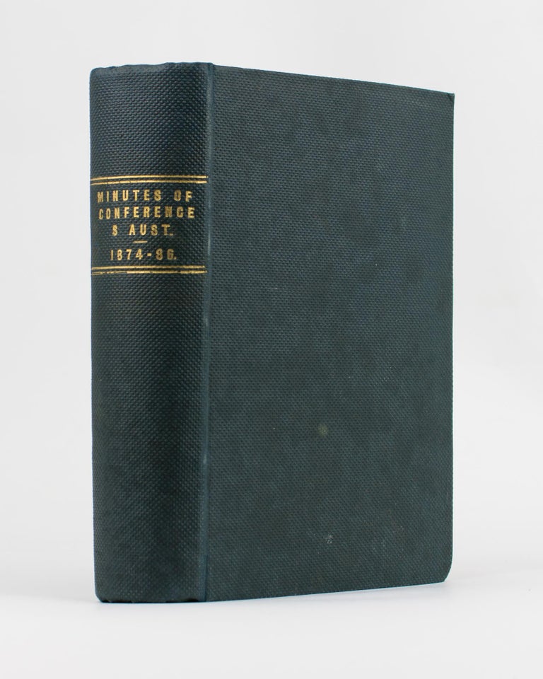 Item #115996 Minutes of Several Conversations between the Ministers of the Australasian Wesleyan Methodist Church in South Australia at their First Annual Conference begun in Adelaide, January 28, 1874 [bound with the Minutes of the Second to Thirteenth Annual Conferences, 1875 to 1886]. Methodism.